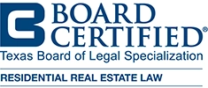 Board Certified - Texas Board of Legal Specialization - Residential Real Estate Law